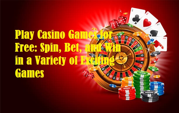 Play Casino Games for Free: Spin, Bet, and Win in a Variety of Exciting Games